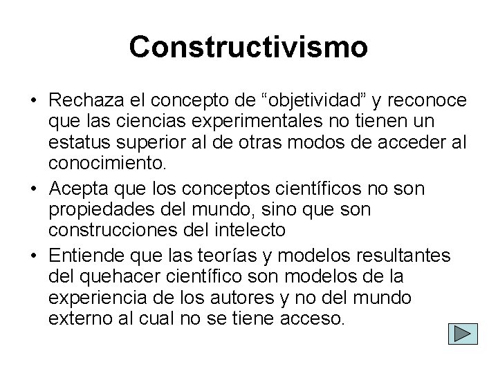 Constructivismo • Rechaza el concepto de “objetividad” y reconoce que las ciencias experimentales no