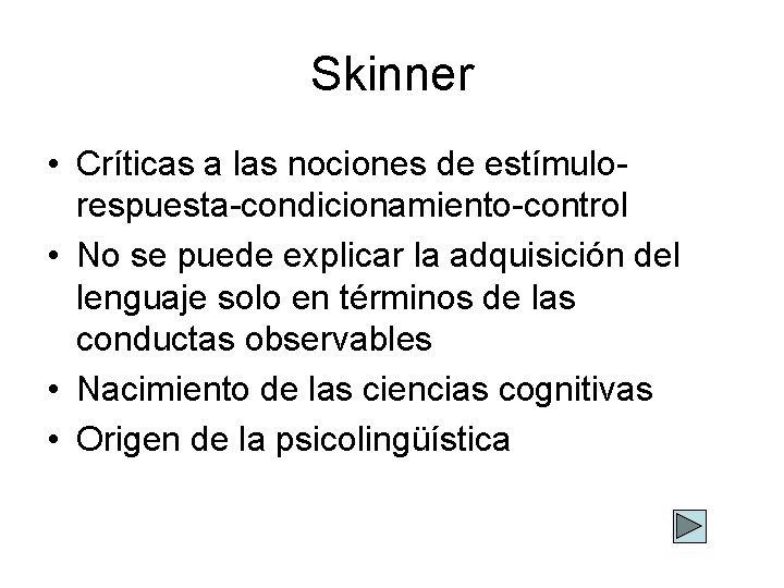 Skinner • Críticas a las nociones de estímulorespuesta-condicionamiento-control • No se puede explicar la