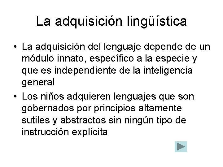 La adquisición lingüística • La adquisición del lenguaje depende de un módulo innato, específico