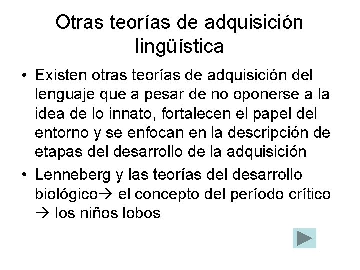 Otras teorías de adquisición lingüística • Existen otras teorías de adquisición del lenguaje que