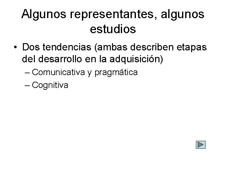 Algunos representantes, algunos estudios • Dos tendencias (ambas describen etapas del desarrollo en la
