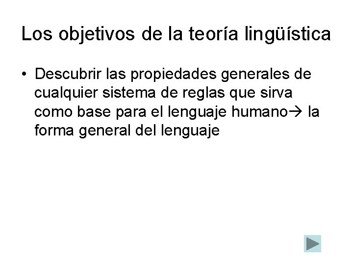 Los objetivos de la teoría lingüística • Descubrir las propiedades generales de cualquier sistema