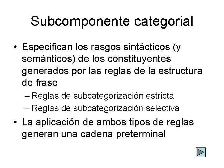 Subcomponente categorial • Especifican los rasgos sintácticos (y semánticos) de los constituyentes generados por
