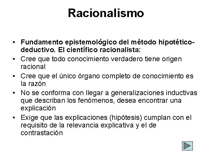 Racionalismo • Fundamento epistemológico del método hipotéticodeductivo. El científico racionalista: • Cree que todo