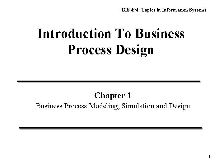 BIS 494: Topics in Information Systems Introduction To Business Process Design Chapter 1 Business