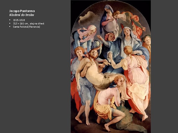 Jacopo Pontormo Kladení do hrobu • 1525 -1528 • 313 × 192 cm ,