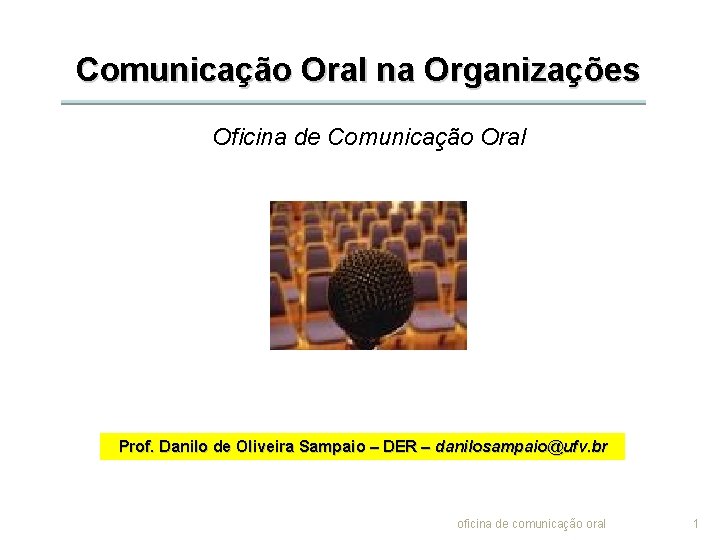 Comunicação Oral na Organizações Oficina de Comunicação Oral Prof. Danilo de Oliveira Sampaio –