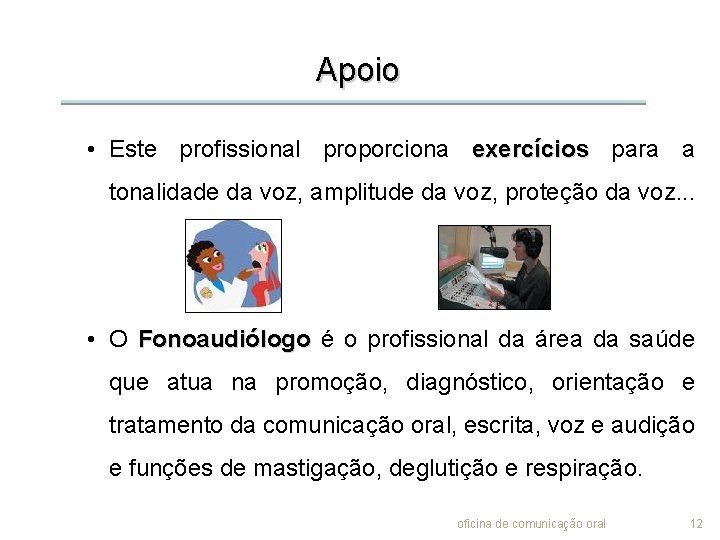 Apoio • Este profissional proporciona exercícios para a tonalidade da voz, amplitude da voz,