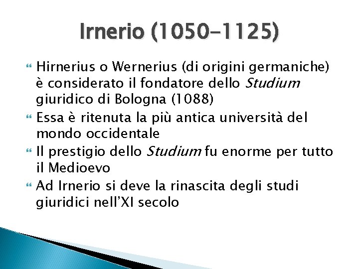Irnerio (1050 -1125) Hirnerius o Wernerius (di origini germaniche) è considerato il fondatore dello
