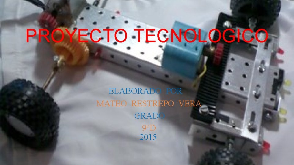 PROYECTO TECNOLOGICO ELABORADO POR MATEO RESTREPO VERA GRADO 9°D 2015 