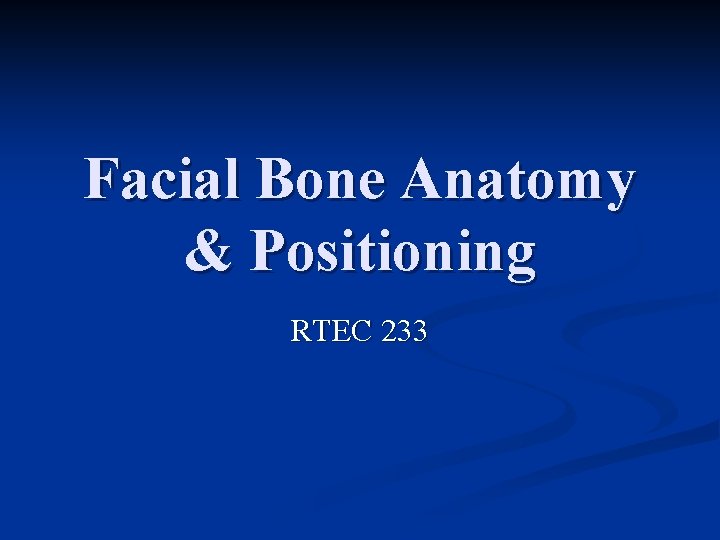 Facial Bone Anatomy & Positioning RTEC 233 