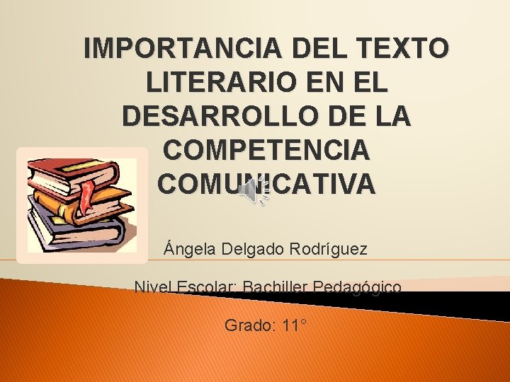 IMPORTANCIA DEL TEXTO LITERARIO EN EL DESARROLLO DE LA COMPETENCIA COMUNICATIVA Ángela Delgado Rodríguez