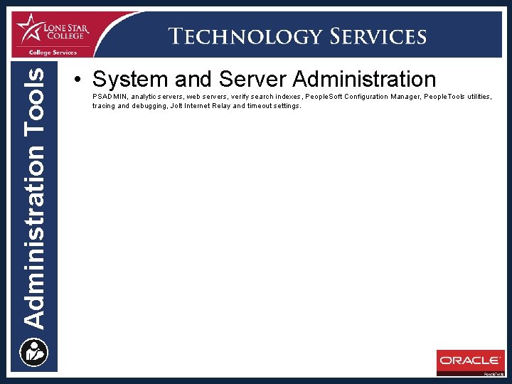 Administration Tools • System and Server Administration PSADMIN, analytic servers, web servers, verify search