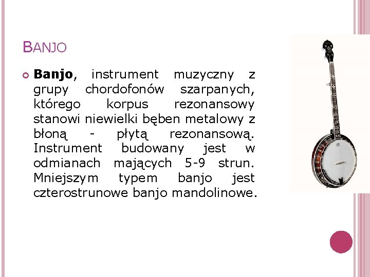 BANJO Banjo, instrument muzyczny z grupy chordofonów szarpanych, którego korpus rezonansowy stanowi niewielki bęben