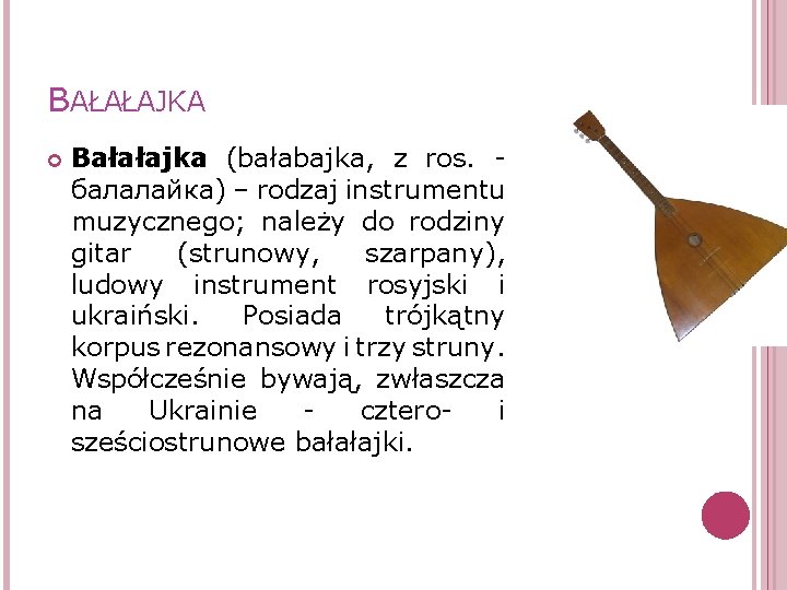 BAŁAŁAJKA Bałałajka (bałabajka, z ros. балалайка) – rodzaj instrumentu muzycznego; należy do rodziny gitar