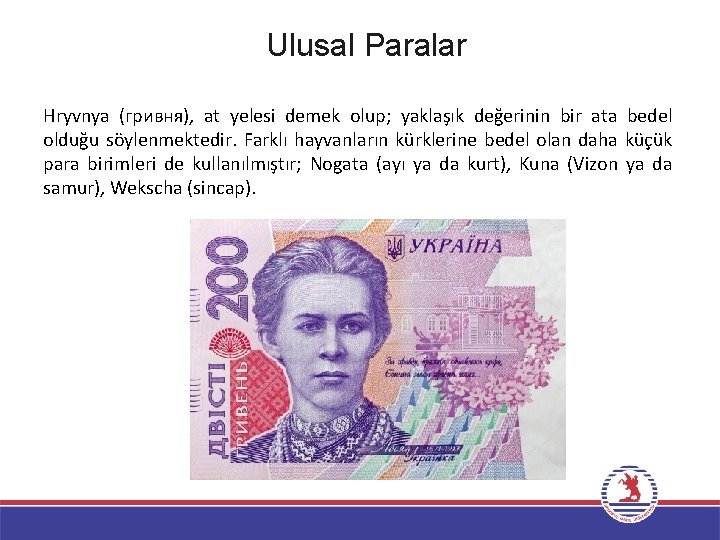 Ulusal Paralar Hryvnya (гривня), at yelesi demek olup; yaklaşık değerinin bir ata bedel olduğu