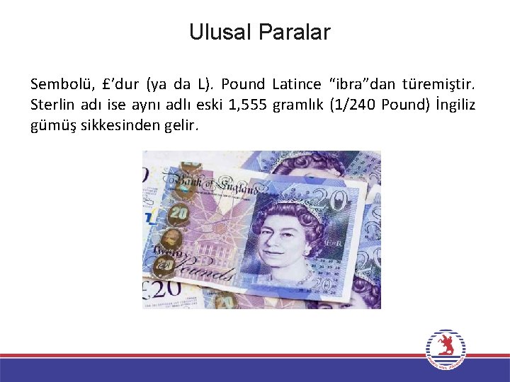 Ulusal Paralar Sembolü, £’dur (ya da L). Pound Latince “ibra”dan türemiştir. Sterlin adı ise