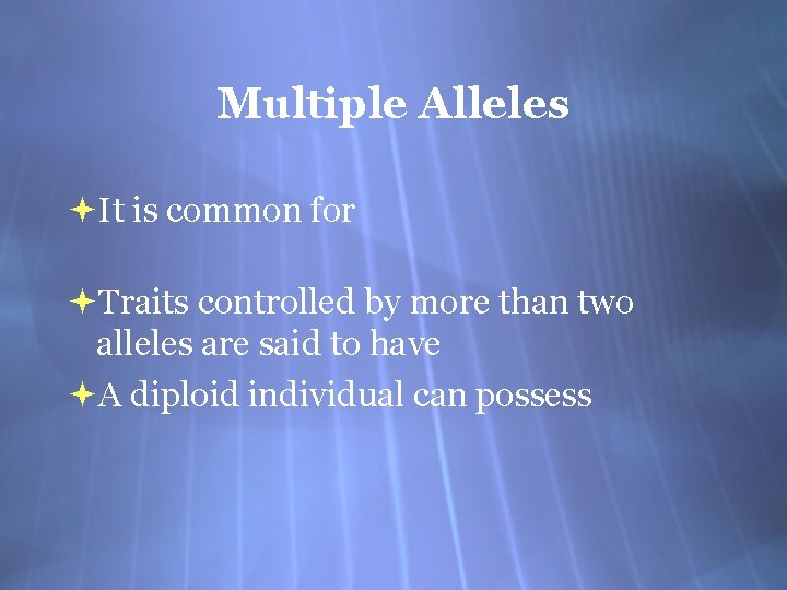 Multiple Alleles It is common for Traits controlled by more than two alleles are
