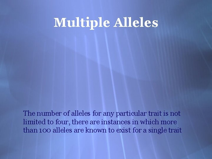 Multiple Alleles The number of alleles for any particular trait is not limited to