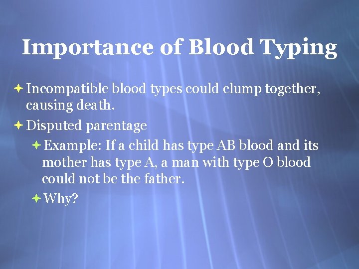 Importance of Blood Typing Incompatible blood types could clump together, causing death. Disputed parentage