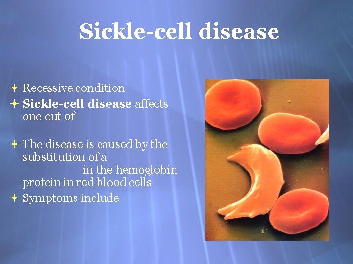 Sickle-cell disease Recessive condition Sickle-cell disease affects one out of The disease is caused