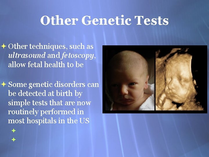 Other Genetic Tests Other techniques, such as ultrasound and fetoscopy, allow fetal health to