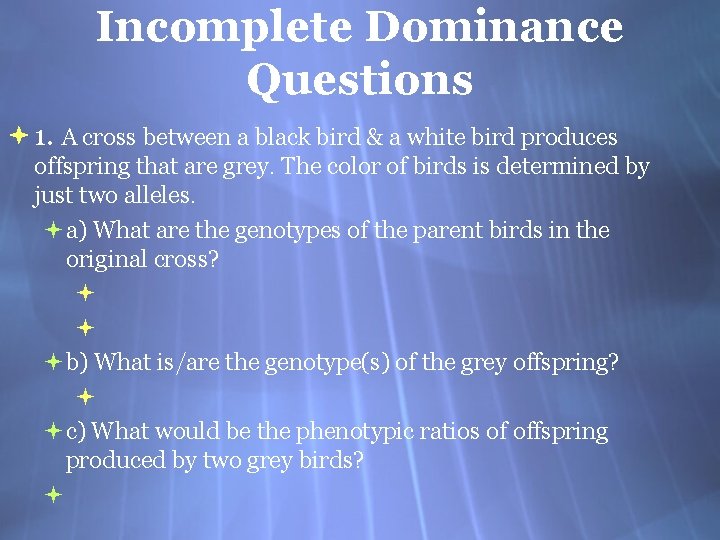 Incomplete Dominance Questions 1. A cross between a black bird & a white bird