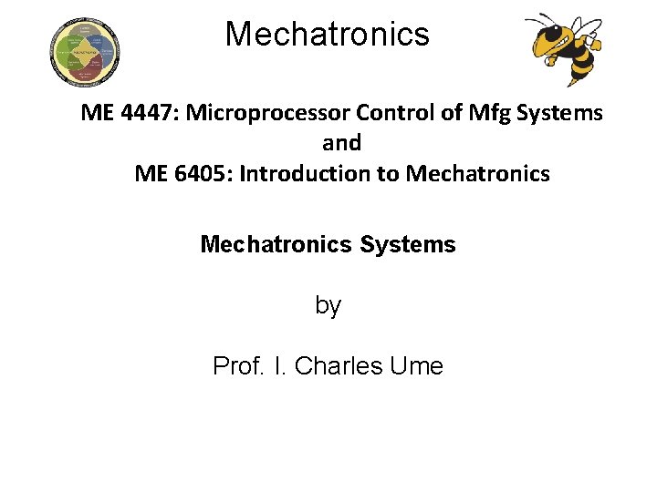 Mechatronics ME 4447: Microprocessor Control of Mfg Systems and ME 6405: Introduction to Mechatronics