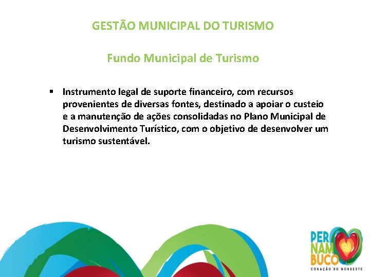 GESTÃO MUNICIPAL DO TURISMO Fundo Municipal de Turismo Instrumento legal de suporte financeiro, com