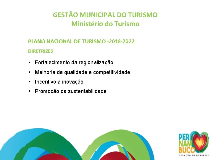 GESTÃO MUNICIPAL DO TURISMO Ministério do Turismo PLANO NACIONAL DE TURISMO -2018 -2022 DIRETRIZES