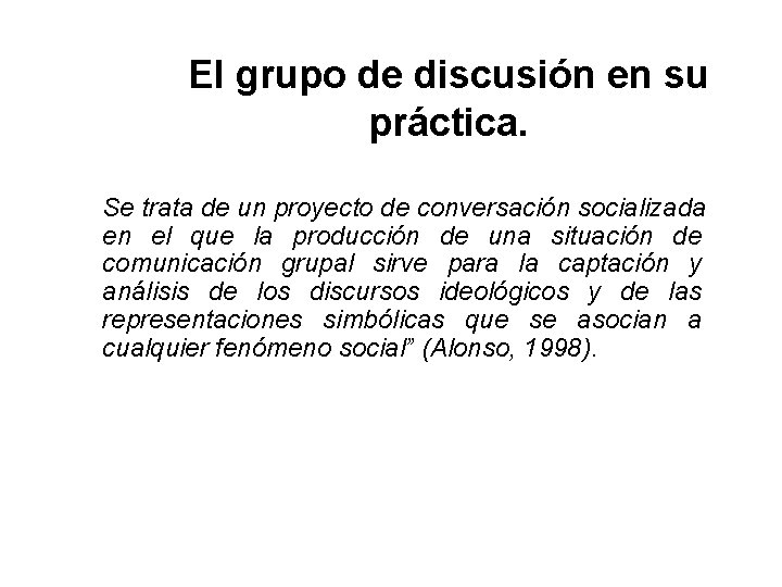 El grupo de discusión en su práctica. Se trata de un proyecto de conversación El grupo de discusión en su práctica. Se trata de un proyecto de conversación