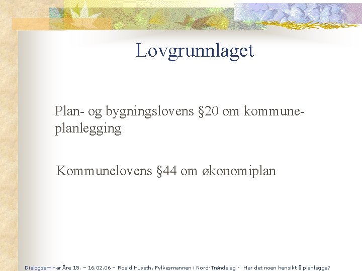 Lovgrunnlaget Plan- og bygningslovens § 20 om kommuneplanlegging Kommunelovens § 44 om økonomiplan Dialogseminar