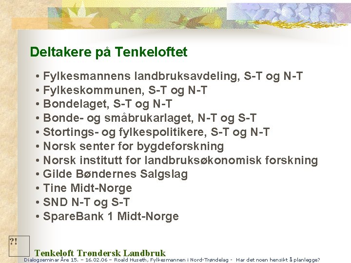 Deltakere på Tenkeloftet • Fylkesmannens landbruksavdeling, S-T og N-T • Fylkeskommunen, S-T og N-T