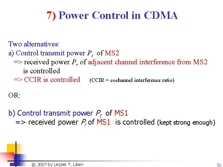 7) Power Control in CDMA Two alternatives: a) Control transmit power Pt of MS