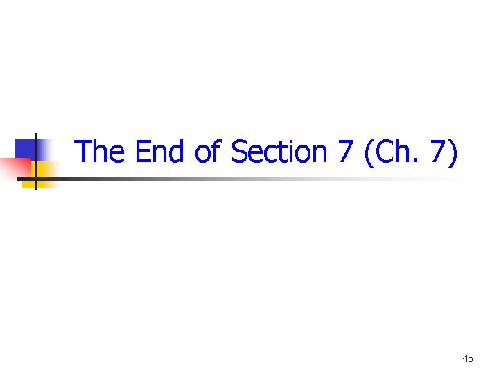 The End of Section 7 (Ch. 7) 45 