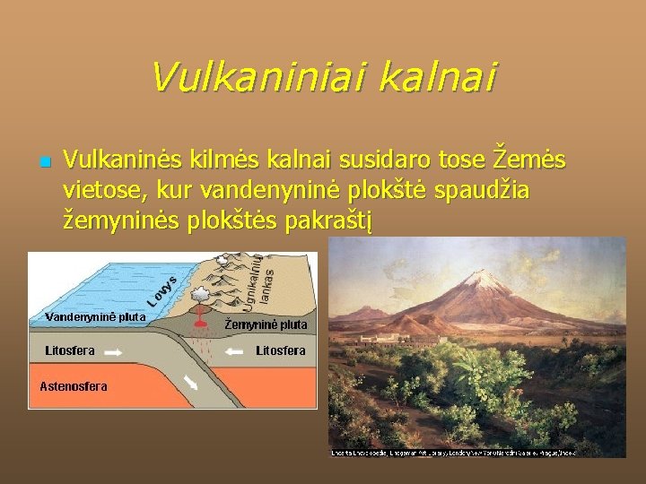 Vulkaniniai kalnai n Vulkaninės kilmės kalnai susidaro tose Žemės vietose, kur vandenyninė plokštė spaudžia