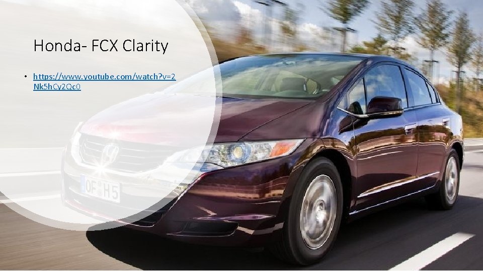 Honda- FCX Clarity • https: //www. youtube. com/watch? v=2 Nk 5 h. Cy 2 Honda- FCX Clarity • https: //www. youtube. com/watch? v=2 Nk 5 h. Cy 2