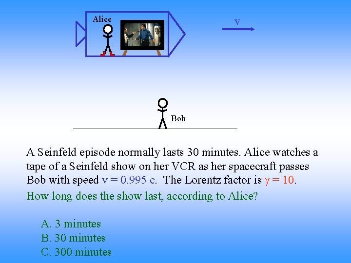 Alice v Bob A Seinfeld episode normally lasts 30 minutes. Alice watches a tape