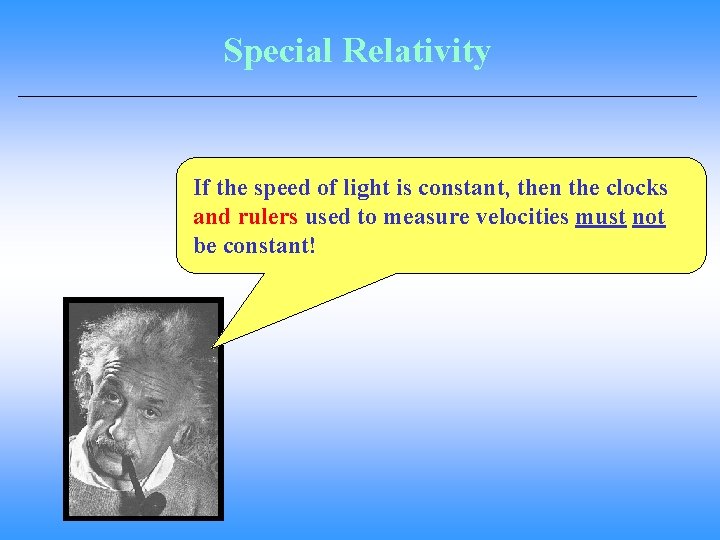 Special Relativity If the speed of light is constant, then the clocks and rulers