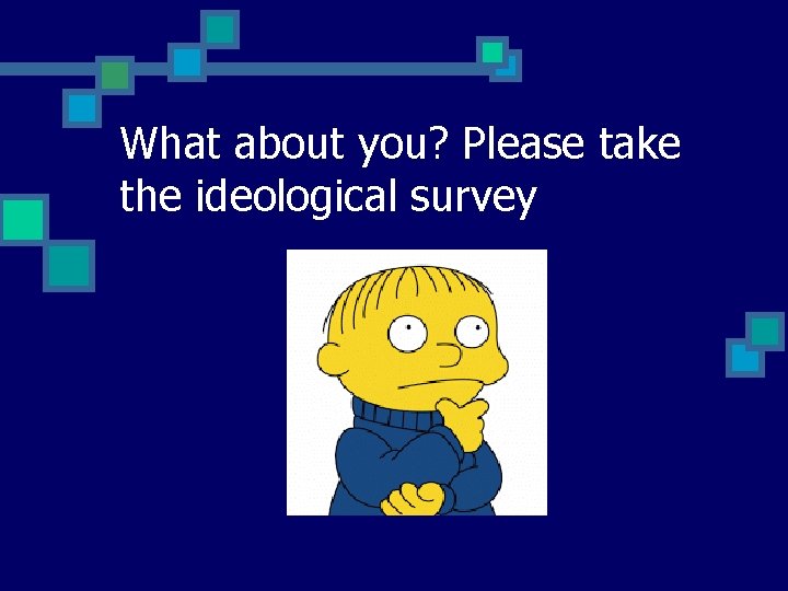 What about you? Please take the ideological survey 