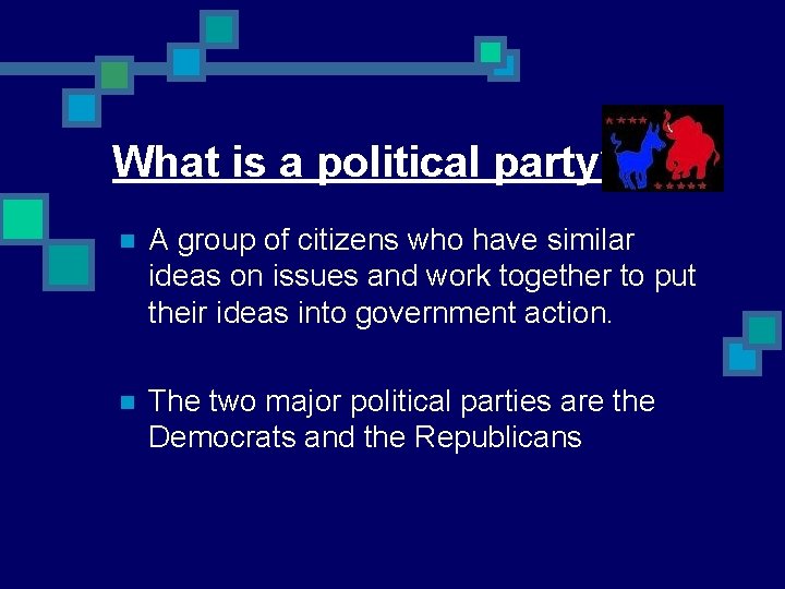 What is a political party? n A group of citizens who have similar ideas