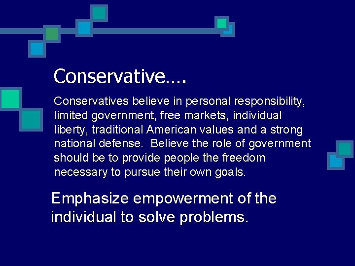 Conservative…. Conservatives believe in personal responsibility, limited government, free markets, individual liberty, traditional American