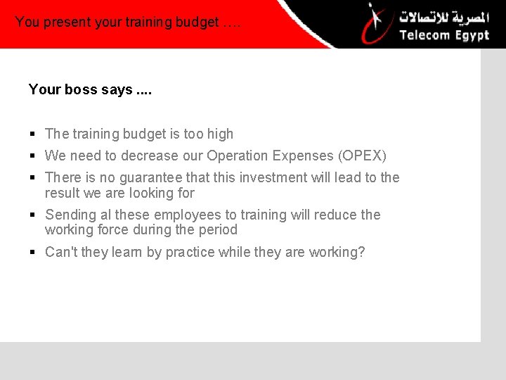 You present your training budget …. Your boss says. . § The training budget