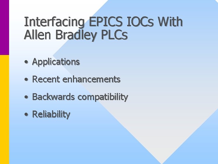 Interfacing EPICS IOCs With Allen Bradley PLCs • Applications • Recent enhancements • Backwards