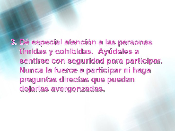 3. Dé especial atención a las personas tímidas y cohibidas. Ayúdeles a sentirse con