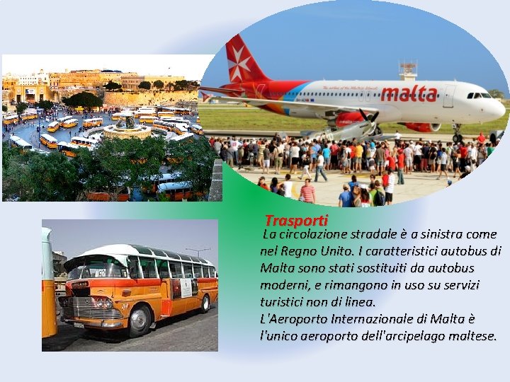 Trasporti La circolazione stradale è a sinistra come nel Regno Unito. I caratteristici autobus