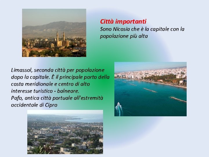 Città importanti Sono Nicosia che è la capitale con la popolazione più alta Limassol,