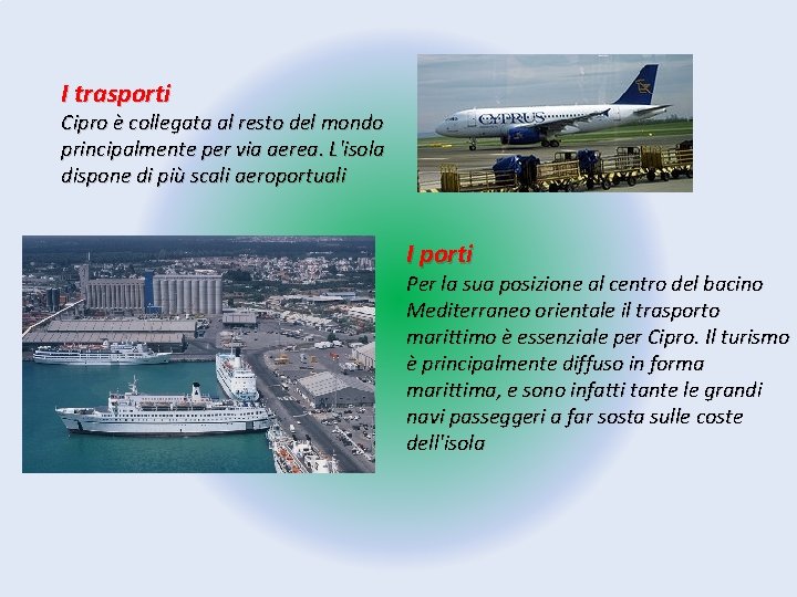 I trasporti Cipro è collegata al resto del mondo principalmente per via aerea. L'isola