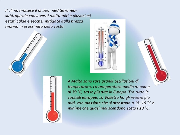 Il clima maltese è di tipo mediterraneosubtropicale con inverni molto miti e piovosi ed