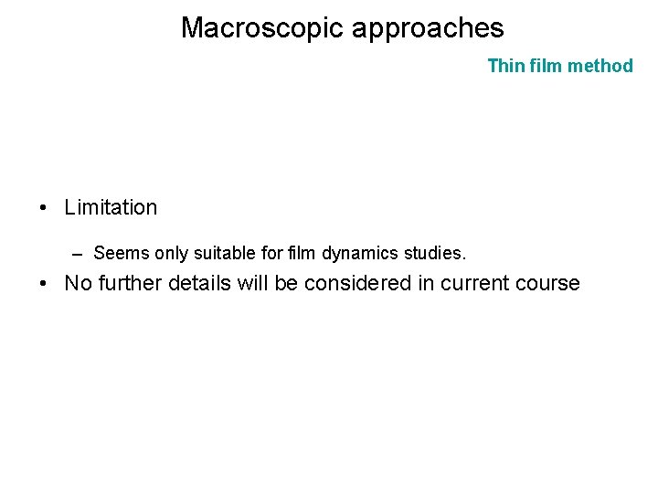 Macroscopic approaches Thin film method • Limitation – Seems only suitable for film dynamics